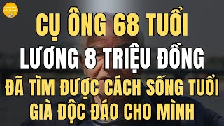 Cụ ông 68 tuổi, Lương hưu 8 triệu đồng, đã tìm được cách sống tuổi già độc đáo cho mình