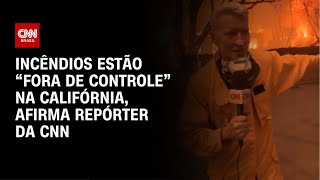 Incêndios estão “fora de controle” na Califórnia, afirma repórter da CNN | CNN NOVO DIA