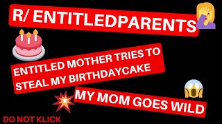 REDDIT R/ ENTITLEDPARENTS BEST OF REDDIT TOP POSTS OF ALL TIME - EM want's to steal my Birthday Cake