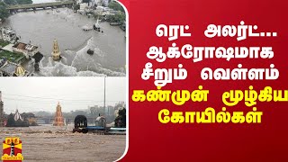 ரெட் அலர்ட்...ஆக்ரோஷமாக சீறும் வெள்ளம் - கண்முன் மூழ்கிய கோயில்கள்