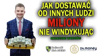 Bogaci mają tyle pieniędzy ile DOSTAJĄ od innych ludzi !  -jak stosuję Marketing Wartości w praktyce