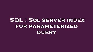 SQL : Sql server index for parameterized query