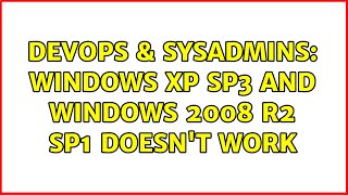 DevOps & SysAdmins: Windows XP SP3 and Windows 2008 R2 SP1 doesn't work (3 Solutions!!)