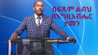 በፍጹም ልብህ በእግዚአብሔር ታመን (በወንድም ታደስ ብሩ)