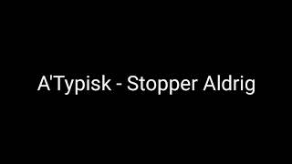 A'Typisk - stopper Aldrig - Video Lyrics