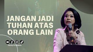 Jangan Jadi Tuhan Atas Orang Lain - Ps. Henny Kristianus