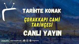 TARİHTE KONAK - ÇORAKKAPI CAMİİ TARİHÇESİ