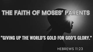 The faith of Moses' parents - Giving up the world's gold for GOD'S glory - Ps. Michael Lorca