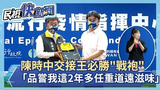 快新聞／交接王必勝指揮官「戰袍」　陳時中：品嘗我這2年多任重道遠滋味－民視新聞