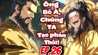 Vừa Xuyên Không Đã Xúi Ông Bô Tạo Phản, Tưởng Ông Bô Sợ, Ai Dè Lại Khoái GẦn Chết|EP.26