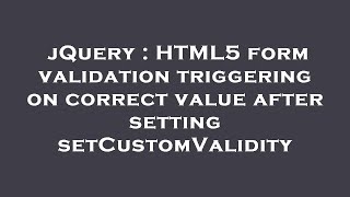 jQuery : HTML5 form validation triggering on correct value after setting setCustomValidity