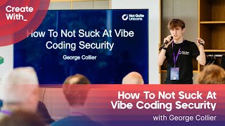 How To Not Suck At Vibe Coding Security with George Collier | Create With 2025