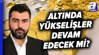 Altında Yükseliş Hareketi Devam Edecek Mi? Candaş Atalay Açıkladı I A Para