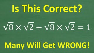 The square root of 8 x the square root of 2 divided by square root of 8 x square root of 2 = 1?