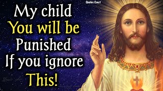 God Says: You Will Be Punished, If You Ignore This Message! God's message for You