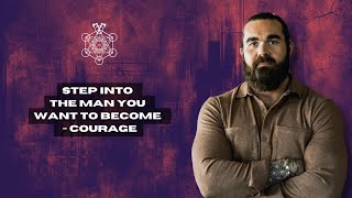 Step Into the Man You Want to Become - Courage