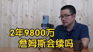 【徐静雨】2年9800万，詹姆斯会续约湖人吗？回骑士生涯将有始有终！