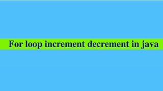 For loop increment decrement in Java