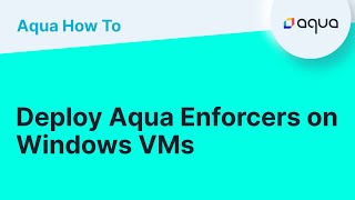 How To... Deploy Aqua Enforcers on Windows VMs