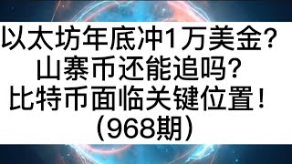 以太坊年底冲1万美金？山寨币还能追吗？比特币面临关键位置！（968期）