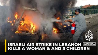 Israeli air strike in southern Lebanon kills a woman and three children