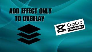 How to Add Effect only to Overlay on CapCut PC