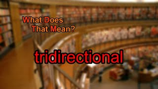 What does tridirectional mean?