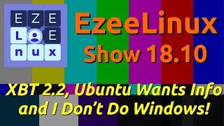 EzeeLinux Show 18.10 | XBT 2 2, Ubuntu Wants Info and I Don't Do Windows!