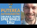 Puterea Autosugestiei -  Drumul Rapid spre BINELE tau