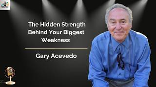 The Hidden Strength Behind Your Biggest Weakness with Gary Acevedo