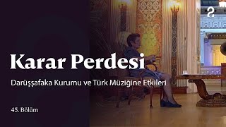 Darüşşafaka Kurumu ve Türk Müziğine Etkileri | Karar Perdesi | 45. Bölüm @trt2