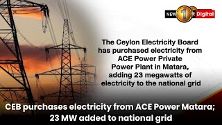 CEB purchases electricity from ACE Power Matara; 23 MW added to national grid