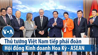 Thủ tướng Việt Nam tiếp phái đoàn Hội đồng Kinh doanh Hoa Kỳ - ASEAN | VOA Tiếng Việt