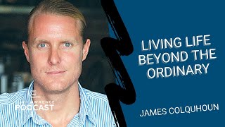 Transcendence: Living Life Beyond The Ordinary with James Colquhoun