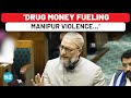 Owaisi’s Thundering Lok Sabha Speech On Manipur Violence, Draws Drug Money Link To Crisis