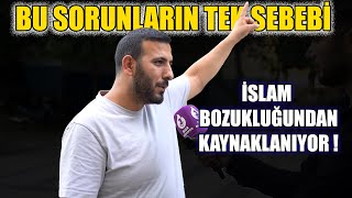 BU SORUNLAR İSLAM BOZUKLUĞUNDAN KAYNAKLANIYOR ! | Sokak Röportajı