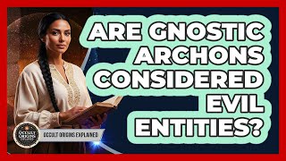 Are Gnostic Archons Considered Evil Entities