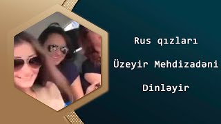 Rus Qızları Üzeyir Mehdizadenin Mene Gel Mahnısını Dinleyir