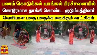 பணம் கொடுக்கல் வாங்கல் பிரச்சனையில் கொடூரமாக தாக்கி கொண்ட குடும்பத்தினர் - வெளியான காட்சிகள்