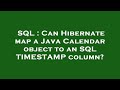 SQL : Can Hibernate map a Java Calendar object to an SQL TIMESTAMP column?