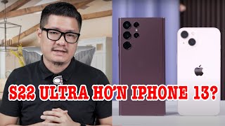 Tư vấn điện thoại: S22 Ultra có rẻ cũng không bằng iPhone 13?