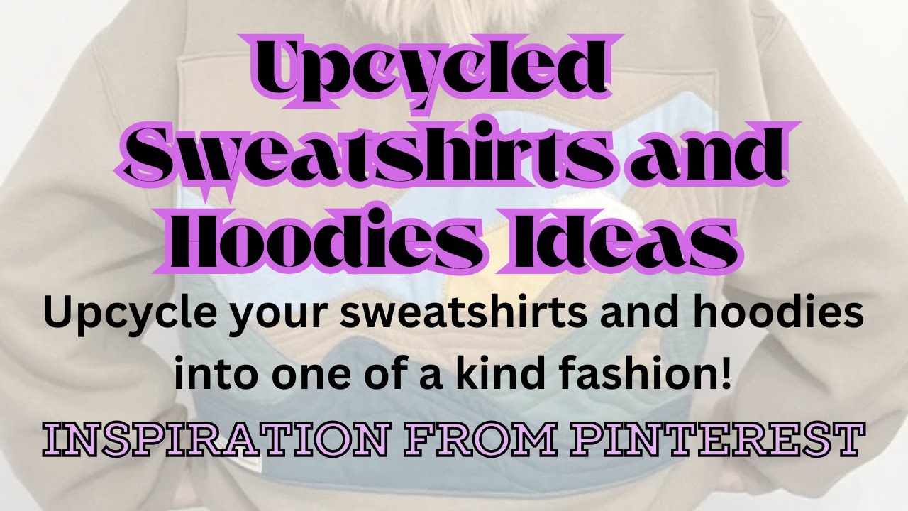 Upcycled Sweatshirts And Hoodies Youtube