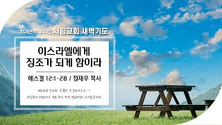 이스라엘에게 징조가 되게 함이라 | 에스겔 12:1~28 | 정재우 목사 | 2024년 11월 20일 새벽기도회 [서림교회]