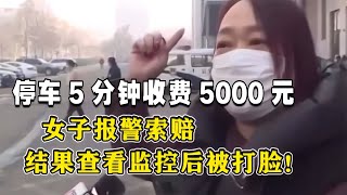 停車5分鐘收費5000元，女子報警索賠，結果調監控后被打臉 #紀錄片 #四處觀察 #地理知識 #愛情 #搞笑