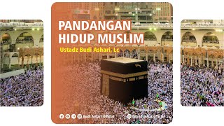 Pandangan Hidup Muslim - Ustadz Budi Ashari, Lc