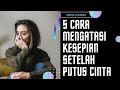 Bebas Galau, Ini 5 Cara Mengatasi Kesepian Setelah Putus Cinta