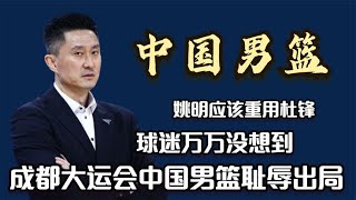 成都大运会中国男篮耻辱出局，球迷万万没想到，姚明应该重用杜锋