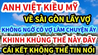 ANH VIỆT KIỀU, MỸ VỀ VIỆT NAM LẤY VỢ SÀI GÒN, CÔ VỢ LÀM CHUYỆN ẤY THẾ NÀY ĐÂY, CÁI KẾT QUÁ KHỦNG KHI