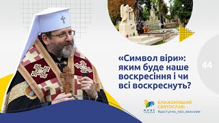 [44] СИМВОЛ ВІРИ: яким буде наше воскресіння і чи всі воскреснуть? | Блаженніший Святослав