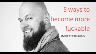 St. Robert Podcast #32: 5 ways to become more fuckable